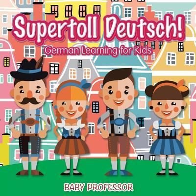 Cover for Baby Professor · Supertoll Deutsch! German Learning for Kids (Paperback Book) (2017)