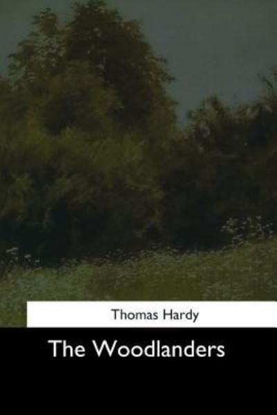 The Woodlanders - Thomas Hardy - Books - Createspace Independent Publishing Platf - 9781544729077 - March 26, 2017