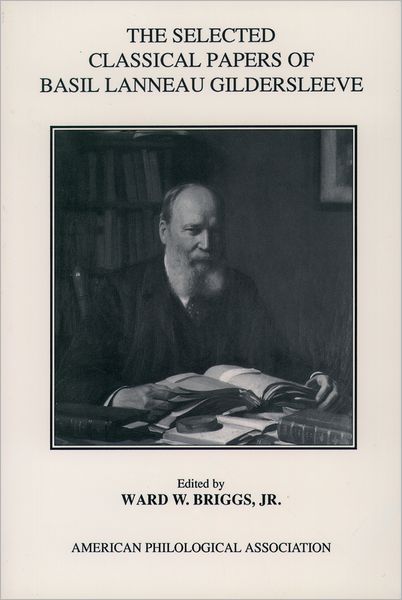 Cover for Basil Lanneau Gildersleeve · The Selected Classical Papers Of Basil Lanneau Gildersleeve - Society for Classical Studies American Classical Studies (Paperback Book) (1992)