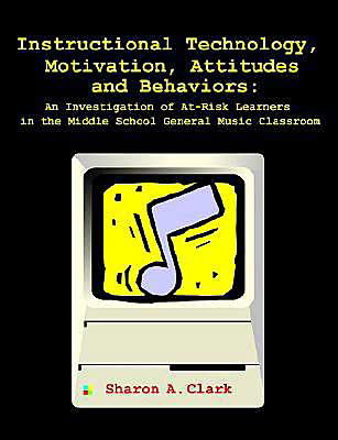 Instructional Technology, Motivation, Attitudes and Behaviors: an Investigation of At-risk Learners in the Middle School General Music Classroom - Sharon a Clark - Books - Dissertation.com - 9781581122077 - December 1, 2003