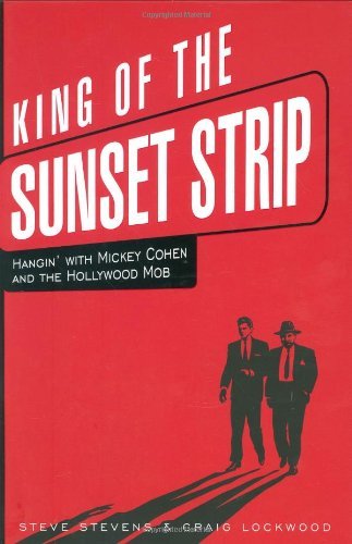 Cover for Steve Stevens · King of the Sunset Strip: Hangin' with Mickey Cohen and the Hollywood Mob (Inbunden Bok) (2006)