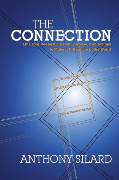 The Connection: Link Your Deepest Passion, Purpose, and Actions to Make a Difference in the World - Anthony Silard - Books - Atria Books/Beyond Words - 9781582703077 - October 18, 2014