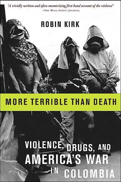 Cover for Robin Kirk · More Terrible Than Death: Drugs, Violence, and America's War in Colombia (Paperback Book) (2004)
