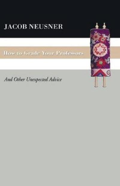 How to Grade Your Professors: and Other Unexpected Advice - Jacob Neusner - Livres - Wipf & Stock Pub - 9781597525077 - 2007