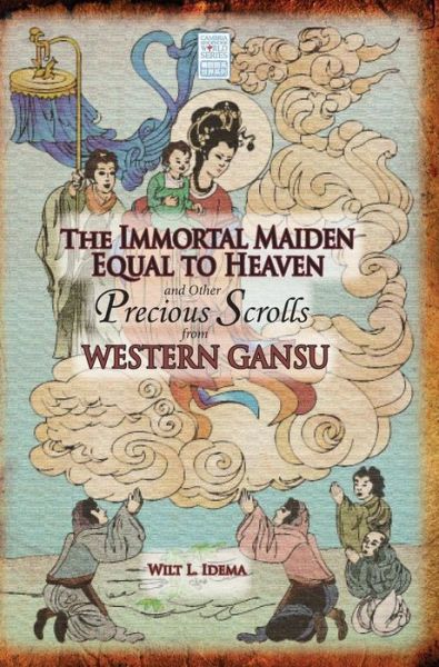 Cover for Wilt L Idema · The Immortal Maiden Equal to Heaven and Other Precious Scrolls from Western Gansu (Hardcover Book) (2015)