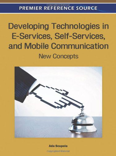Developing Technologies in E-services, Self-services, and Mobile Communication: New Concepts - Ada Scupola - Bücher - IGI Global - 9781609606077 - 30. Juni 2011