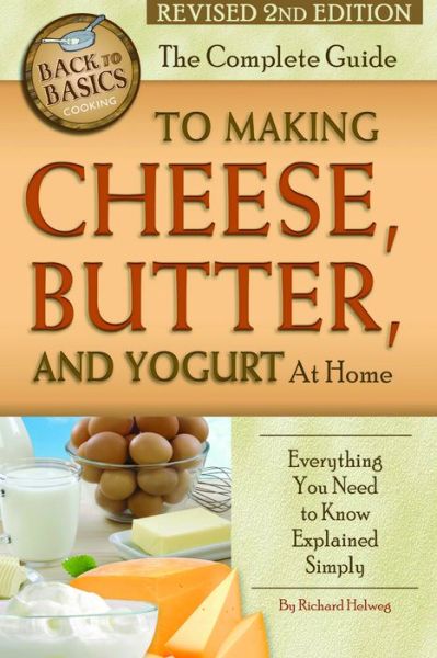 Cover for Richard Helweg · Complete Guide to Making Cheese, Butter &amp; Yogurt at Home: Everything You Need to Know Explained Simply (Paperback Book) [2 Revised edition] (2015)