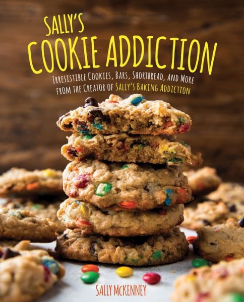 Cover for Sally McKenney · Sally's Cookie Addiction: Irresistible Cookies, Cookie Bars, Shortbread, and More from the Creator of Sally's Baking Addiction - Sally's Baking Addiction (Hardcover Book) (2017)