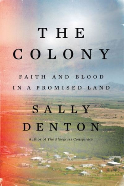 Cover for Sally Denton · The Colony: Faith and Blood in a Promised Land (Hardcover Book) (2022)