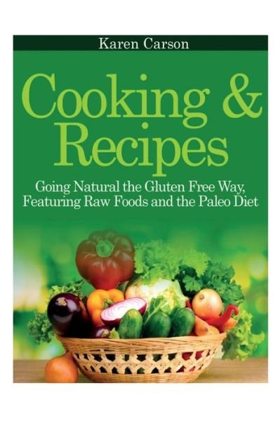 Cover for Karen Carson · Cooking and Recipes: Going Natural the Gluten Free Way Featuring Raw Foods and the Paleo Diet (Taschenbuch) (2013)