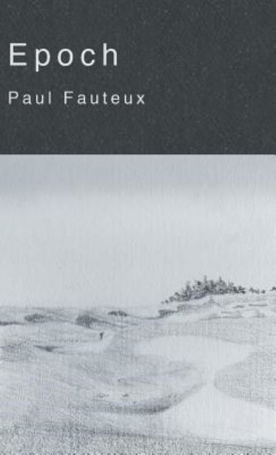 Epoch - Paul Fauteux - Books - Finishing Line Press - 9781635346077 - July 27, 2018
