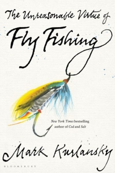 Cover for Mark Kurlansky · The Unreasonable Virtue of Fly Fishing (Hardcover Book) (2021)