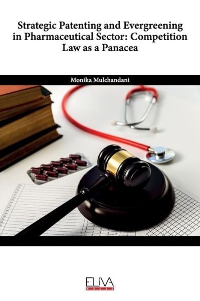 Strategic Patenting and Evergreening in Pharmaceutical Sector - Monika Mulchandani - Books - Eliva Press - 9781636480077 - October 6, 2020