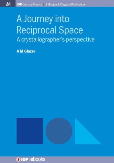Cover for A.M. Glazer · A Journey into Reciprocal Space: A Crystallographer's Perspective - IOP Concise Physics (Hardcover Book) (2017)