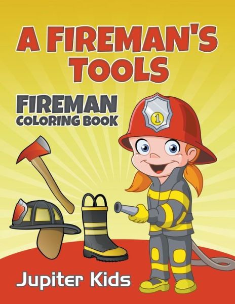 Cover for Jupiter Kids · A Fireman's Tools: Fireman Coloring Book (Paperback Book) (2016)