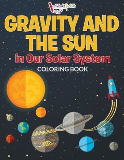 Cover for Activibooks For Kids · Gravity And The Sun in Our Solar System Coloring Book (Paperback Book) (2016)