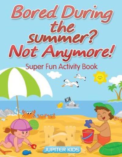 Cover for Jupiter Kids · Bored During the summer? Not Anymore! Super Fun Activity Book (Paperback Book) (2016)