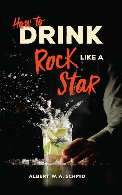 Cover for Albert W. A. Schmid · How to Drink Like a Rock Star (Hardcover Book) (2020)