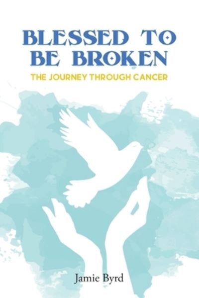 Cover for Jamie Byrd · Blessed to Be Broken (Book) (2022)