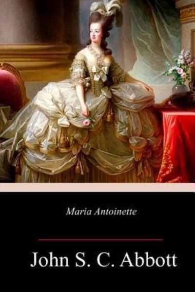 Maria Antoinette - John S C Abbott - Bøker - Createspace Independent Publishing Platf - 9781717462077 - 2. mai 2018