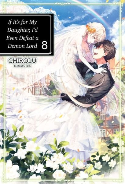 Cover for Chirolu · If It's for My Daughter, I'd Even Defeat a Demon Lord: Volume 8: Volume 8 - If It's for My Daughter, I'd Even Defeat a Demon Lord (light novel) (Paperback Book) (2020)