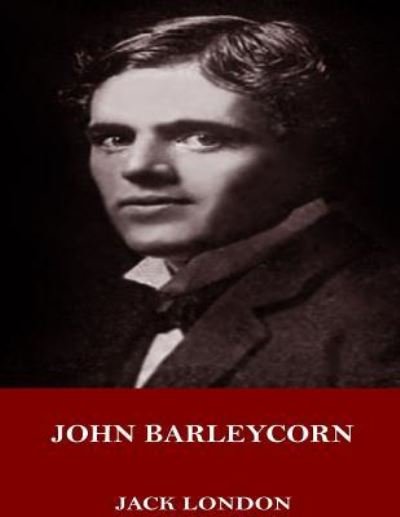 John Barleycorn - Jack London - Books - Createspace Independent Publishing Platf - 9781719004077 - May 14, 2018
