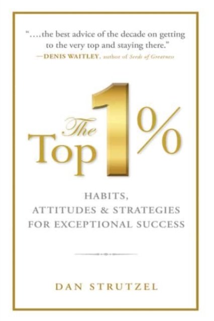 Cover for Dan Strutzel · The Top 1%: Habits, Attitudes &amp; Strategies For Exceptional Success: Habits, Attitudes &amp; Strategies For Exceptional Success (Paperback Book) (2018)