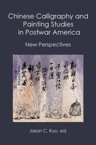 Cover for Jason C Kuo · Chinese Calligraphy and Painting Studies in Postwar America (Paperback Book) (2021)