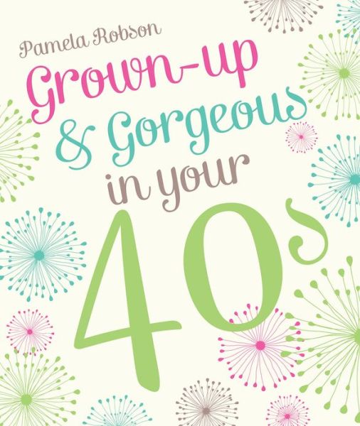 Grown-up & Gorgeous in Your 40s - Pamela Robson - Książki - Random House Australia - 9781742758077 - 1 grudnia 2012