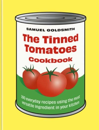 Cover for Samuel Goldsmith · The Tinned Tomatoes Cookbook: 100 everyday recipes using the most versatile ingredient in your kitchen (Hardcover Book) (2024)