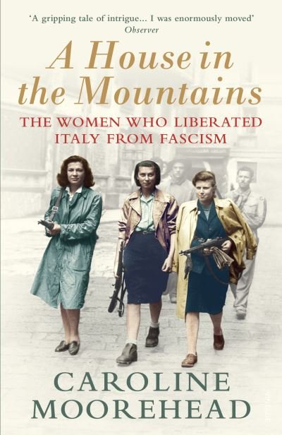 Cover for Caroline Moorehead · A House in the Mountains: The Women Who Liberated Italy from Fascism - The Resistance Quartet (Pocketbok) (2020)