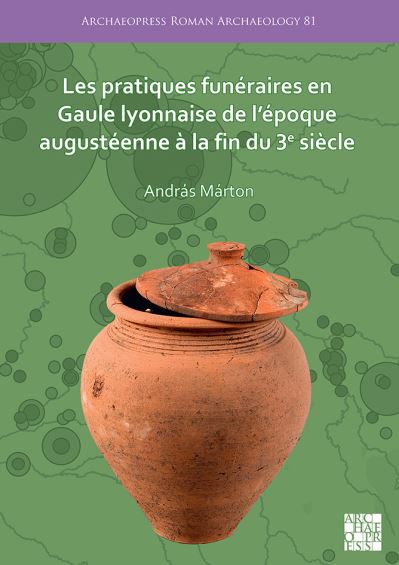 Cover for Andras Marton · Les pratiques funeraires en Gaule lyonnaise de l’epoque augusteenne a la fin du 3e siecle - Archaeopress Roman Archaeology (Paperback Book) (2021)