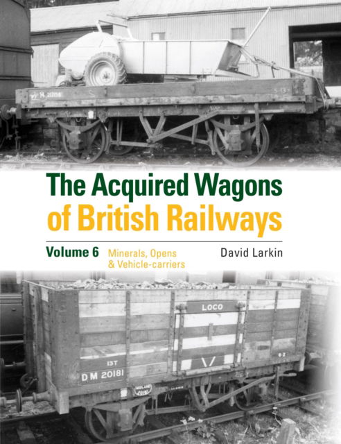 Cover for David Larkin · The Acquired Wagons of British Railways Volume 6: Minerals, Opens &amp; Vehicle-carriers (Inbunden Bok) (2024)