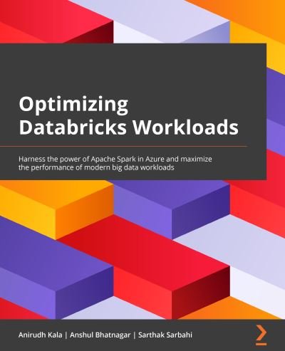 Optimizing Databricks Workloads: Harness the power of Apache Spark in Azure and maximize the performance of modern big data workloads - Anirudh Kala - Livros - Packt Publishing Limited - 9781801819077 - 24 de dezembro de 2021