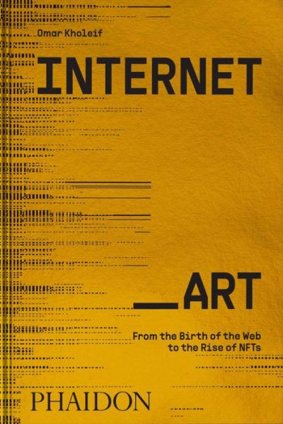 Cover for Omar Kholeif · Internet_Art: From the Birth of the Web to the Rise of NFTs (Hardcover Book) (2023)