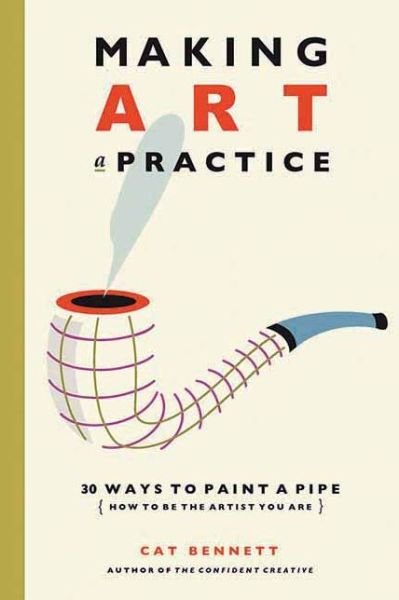 Cover for Cat Bennett · Making Art a Practice: How to Be the Artist You Are (Paperback Book) (2013)