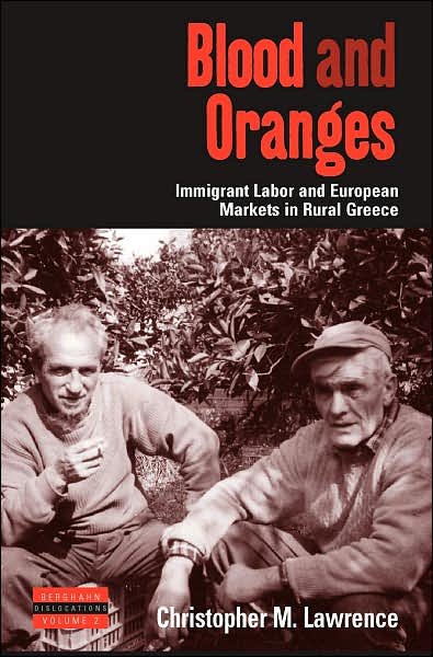 Cover for Christopher Lawrence · Blood and Oranges: Immigrant Labor and European Markets in Rural Greece - Dislocations (Hardcover Book) (2007)