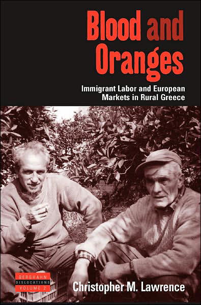 Cover for Christopher Lawrence · Blood and Oranges: Immigrant Labor and European Markets in Rural Greece - Dislocations (Hardcover bog) (2007)