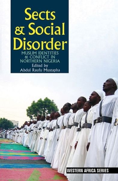 Cover for Raufu Mustapha · Sects &amp; Social Disorder: Muslim Identities &amp; Conflict in Northern Nigeria - Western Africa Series (Innbunden bok) (2014)