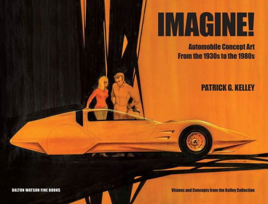 Cover for Patrick Kelley · Imagine!: Automobile Concept Art from the 1930s to the 1980s (Hardcover Book) (2020)