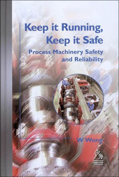 Keep it Running, Keep it Safe: Process Machinery Safety and Reliability - William Wong - Books - John Wiley & Sons Inc - 9781860584077 - June 21, 2004