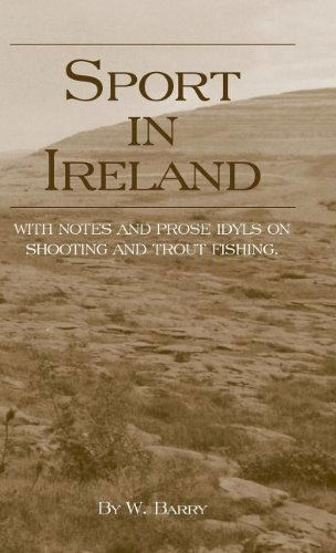 Cover for W. Barry · Sport in Ireland - with Notes and Prose Idyls on Shooting and Trout Fishing (Hardcover Book) (2005)