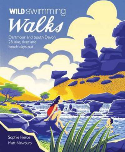 Wild Swimming Walks Dartmoor and South Devon: 28 Lake, River and Beach Days Out in South West England - Wild Swimming - Sophie Pierce - Books - Wild Things Publishing Ltd - 9781910636077 - May 9, 2016