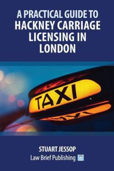 A Practical Guide to Hackney Carriage Licensing in London - Stuart Jessop - Böcker - Law Brief Publishing - 9781912687077 - 8 augusti 2019