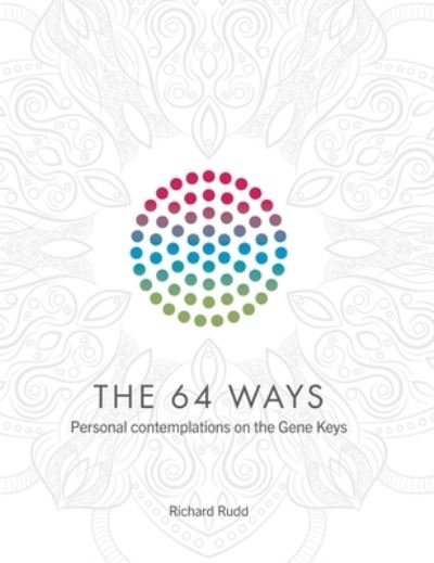 Cover for Richard Rudd · The 64 Ways: Personal Contemplations on the Gene Keys (Hardcover Book) (2020)