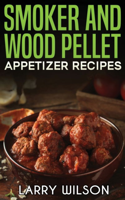 Cover for Larry Wilson · Smoker and Wood Pellet Appetizer Recipes (Hardcover Book)