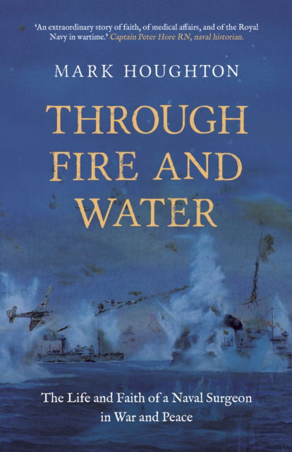 Cover for Dr Mark Houghton · Through Fire and Water: The Life and Faith of a Naval Surgeon in War and Peace (Paperback Book) (2025)