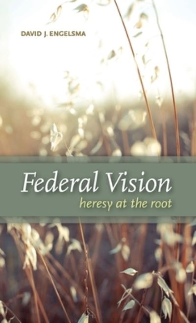 Cover for David J Engelsma · Federal Vision: Heresy at the Root (Hardcover Book) (2012)