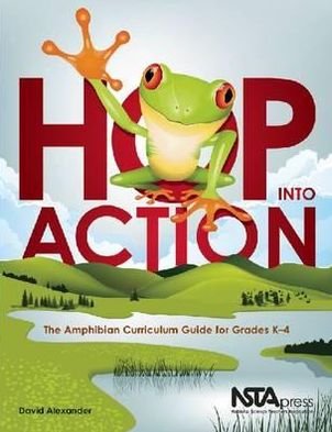 Hop Into Action: The Amphibian Curriculum Guide for Grades K-4 - David Alexander - Bøger - National Science Teachers Association - 9781936137077 - 31. oktober 2010