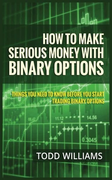 Cover for Todd Williams · How to Make Serious Money with Binary Options: Things You Need to Know Before You Start Trading Binary Options (Pocketbok) (2020)